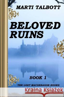 Beloved Ruins, Book 1: The Lost MacGreagor Books Marti Talbott 9781793247391 Independently Published - książka