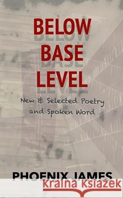 Below Base Level: New & Selected Poetry and Spoken Word Phoenix James 9781739481070 Phoenix James Official - książka