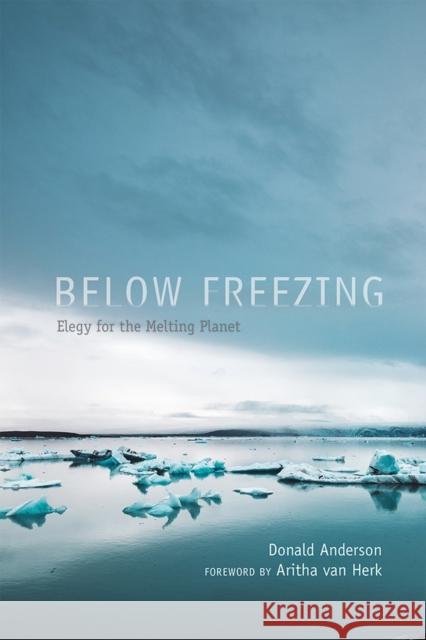 Below Freezing: Elegy for the Melting Planet Donald Anderson 9780826359834 University of New Mexico Press - książka