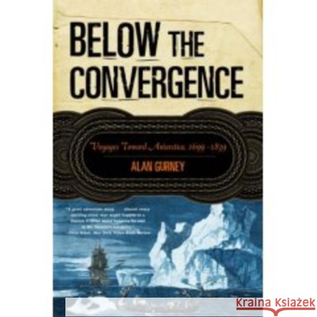 Below the Convergence: Voyages Toward Antarctica, 1699-1839 Gurney, Alan 9780393329049 W. W. Norton & Company - książka