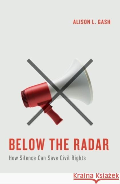 Below the Radar: How Silence Can Save Civil Rights Gash, Alison L. 9780190201159 Oxford University Press, USA - książka