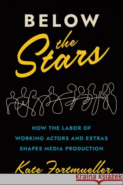Below the Stars: How the Labor of Working Actors and Extras Shapes Media Production Kate Fortmueller 9781477323076 University of Texas Press - książka