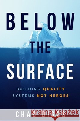 Below the Surface: Building Quality Systems Not Heroes Diggs, Chad 9798994738009 Diq - książka