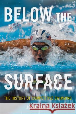 Below the Surface: The History of Competitive Swimming John Lohn 9781538142929 Rowman & Littlefield Publishers - książka