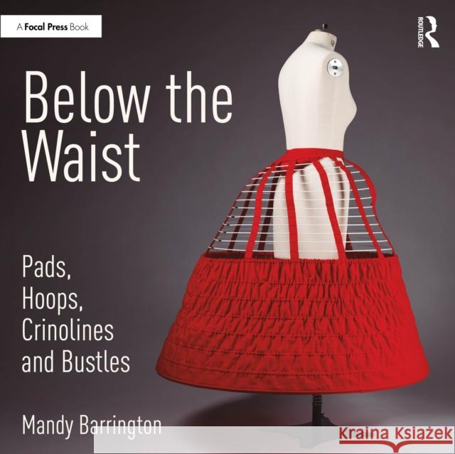 Below the Waist: Pads, Hoops, Crinolines and Bustles Mandy (Senior Lecturer, University Bournemouth) Barrington 9780367438098 Routledge - książka