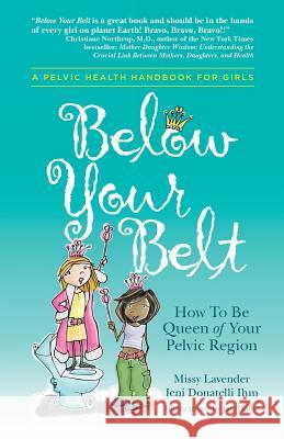 Below Your Belt: How to be Queen of your Pelvic Region Lavender, Missy 9780996535809 Womens Health Foundation - książka