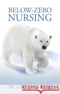 Below-Zero Nursing Dr J Grace Eves Dnp, RN 9781973608837 Westbow Press - książka