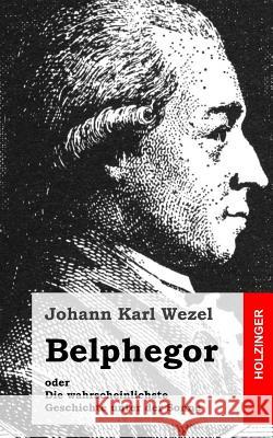 Belphegor: oder Die wahrscheinlichste Geschichte unter der Sonne Wezel, Johann Karl 9781483937656 Createspace - książka