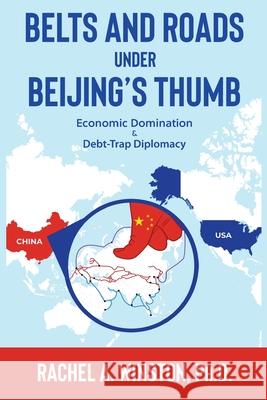 Belts and Roads Under Beijing's Thumb: Economic Domination & Debt-Trap Diplomacy Rachel a. Winston 9781946432124 Lizard Publishing - książka