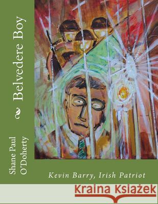 Belvedere Boy: Kevin Barry, Irish Patriot MR Shane Paul O'Doherty 9781537031422 Createspace Independent Publishing Platform - książka