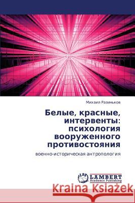 Belye, Krasnye, Interventy: Psikhologiya Vooruzhennogo Protivostoyaniya Razin'kov Mikhail 9783846596203 LAP Lambert Academic Publishing - książka