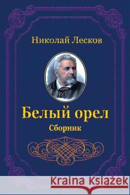 Belyj Orel. Sbornik Nikolai Leskov 9781729564646 Createspace Independent Publishing Platform - książka