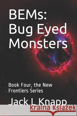 BEMs: Bug Eyed Monsters: Book Four, the New Frontiers Series Jack L. Knapp 9781083070012 Independently Published - książka