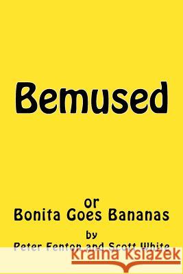 Bemused: (or Bonita Goes Bananas) Scott White Peter Fenton 9781984058959 Createspace Independent Publishing Platform - książka