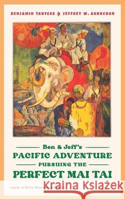 Ben & Jeff\'s Pacific Adventure: Pursuing the Perfect Mai Tai Benjamin L. Tautges Jeffrey W. Aubuchon 9781734059281 92252 Press - książka