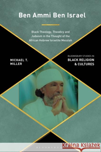 Ben Ammi Ben Israel: Black Theology, Theodicy and Judaism in the Thought of the African Hebrew Israelite Messiah Michael T. Miller Anthony B. Pinn Monica R. Miller 9781350295131 Bloomsbury Publishing PLC - książka