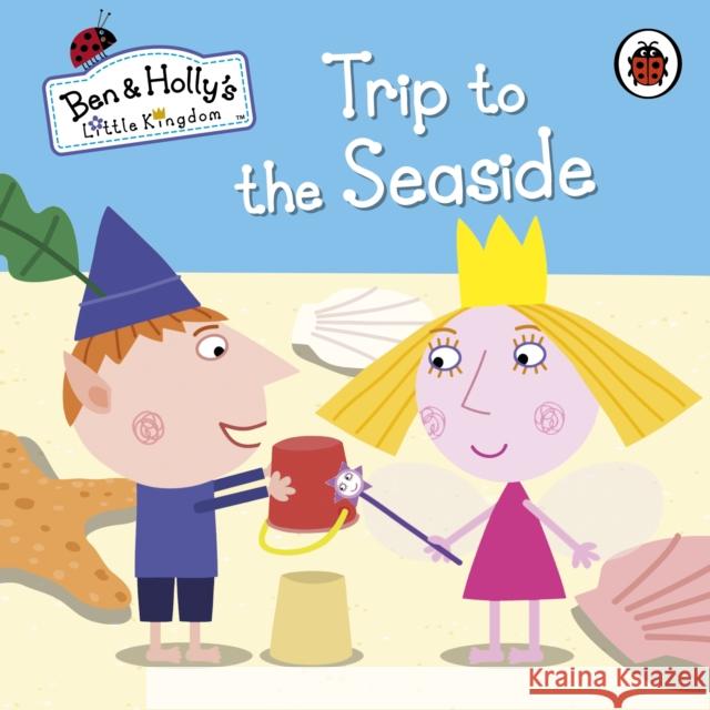 Ben and Holly's Little Kingdom: Trip to the Seaside Ben and Holly's Little Kingdom 9780723271796 Penguin Random House Children's UK - książka