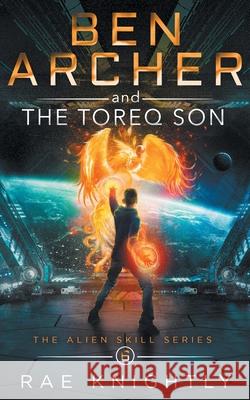 Ben Archer and the Toreq Son (The Alien Skill Series, Book 6) Knightly, Rae 9781989605219 Poco Publishers - książka