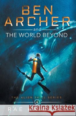 Ben Archer and the World Beyond (The Alien Skill Series, Book 4) Rae Knightly 9781989605066 Poco Publishers - książka