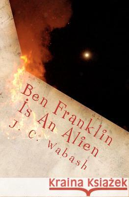 Ben Franklin Is An Alien Wabash, J. C. 9780615725659 J. C. Wabash - książka