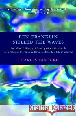 Ben Franklin Stilled the Waves: An Informal History of Pouring Oil on Water with Reflections on the Ups and Downs of Scientific Life in General Charles Tanford 9780192804945 Oxford University Press - książka
