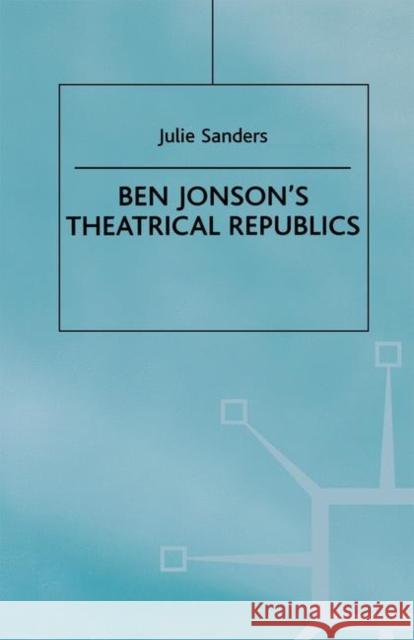 Ben Jonson's Theatrical Republics Julie Sanders 9780312214982 Palgrave MacMillan - książka