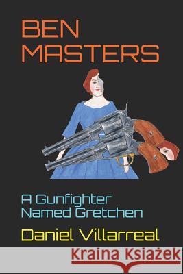 Ben Masters: A Gunfighter Named Gretchen Daniel Villarreal 9781521869680 Independently Published - książka