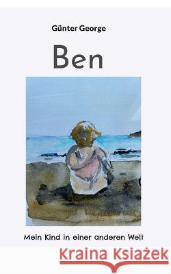Ben: Mein Kind in einer anderen Welt G?nter George 9783756241156 Bod - Books on Demand - książka
