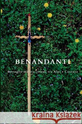 Benandanti Battaglie mitico-rituali tra le Alpi e il Caucaso Ippolito Marmai 9781471058516 Lulu.com - książka