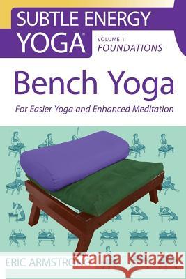 Bench Yoga: For Easier Yoga and Enhanced Meditation Eric Armstrong 9780997240047 Treelight Penworks - książka