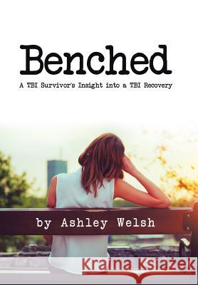 Benched: A TBI Survivor's Insight into a TBI Recovery Welsh, Ashley 9781524543327 Xlibris - książka