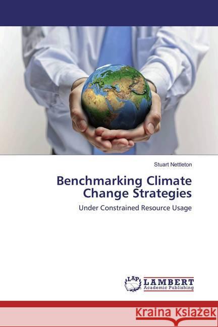 Benchmarking Climate Change Strategies : Under Constrained Resource Usage Nettleton, Stuart 9783659848926 LAP Lambert Academic Publishing - książka