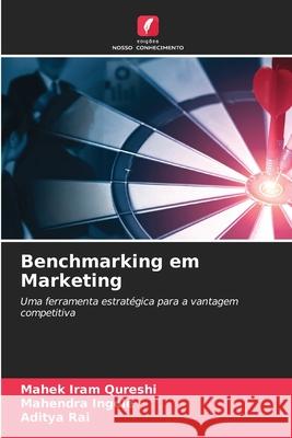 Benchmarking em Marketing Mahek Iram Qureshi Mahendra Ingole Aditya Rai 9783639825909 Edicoes Nosso Conhecimento - książka