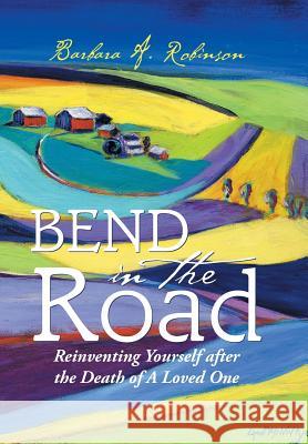 Bend in the Road: Reinventing Yourself after the Death of a Loved One Robinson, Barbara a. 9781504926843 Authorhouse - książka