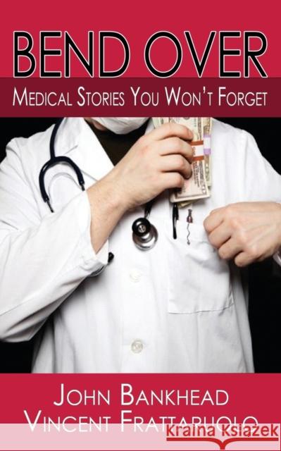 Bend Over: Medical Stories You Won't Forget John Bankhead, Vincent Frattaruolo 9781938768903 Gypsy Publications - książka