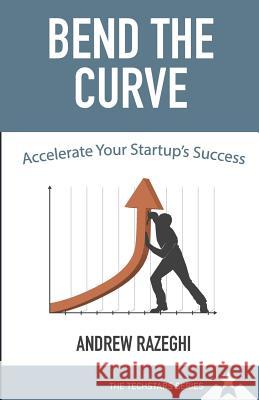 Bend the Curve: Accelerating Your Startup's Success (The Techstars Series) Razeghi, Andrew 9781530310982 Createspace Independent Publishing Platform - książka
