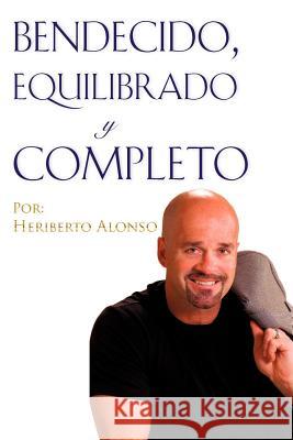 Bendecido, Equilibrado y Completo Heriberto Alonso 9781612150192 Xulon Press - książka