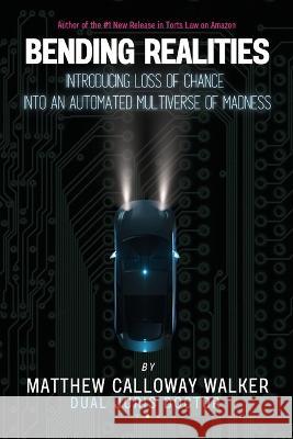 Bending Realities: Introducing the Loss of Chance Doctrine into an Automated Multiverse of Madness Matthew Calloway Walker   9781088168400 IngramSpark - książka