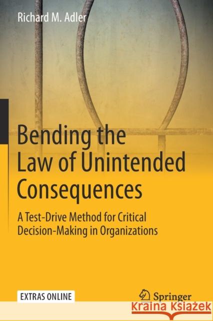 Bending the Law of Unintended Consequences: A Test-Drive Method for Critical Decision-Making in Organizations Richard M. Adler 9783030327163 Springer - książka