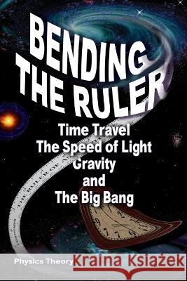 Bending The Ruler: Time Travel, The Speed of Light, Gravity, and The Big Bang R. Lindemann 9780989331883 Aleph Publications - książka