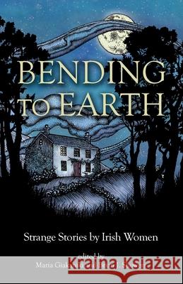 Bending to Earth: Strange Stories by Irish Women Brian Showers Maria J. Giakaniki 9781783807512 Swan River Press - książka