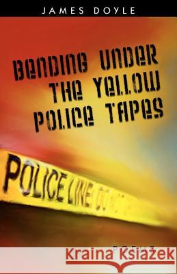 Bending Under the Yellow Police Tapes James Doyle 9780974326474 Steel Toe Books - książka