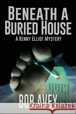 Beneath a Buried House: A Kenny Elliot Mystery Bob Avey 9781684337637 Black Rose Writing - książka