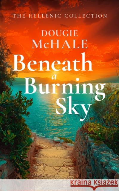 Beneath A Burning Sky: A World War II Romance of Courage and Love Set on a Greek Island Dougie McHale 9781036700799 Vinci Books - książka