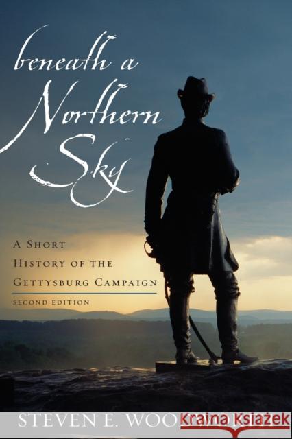 Beneath a Northern Sky: A Short History of the Gettysburg Campaign, Second Edition Woodworth, Steven E. 9780742559813 Rowman & Littlefield Publishers - książka