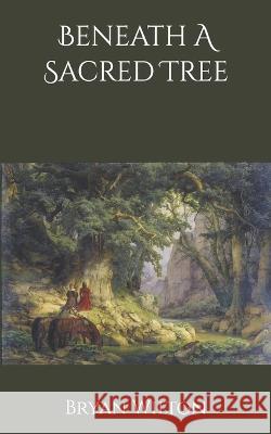 Beneath A Sacred Tree Bryan Wilton 9798841965800 Independently Published - książka