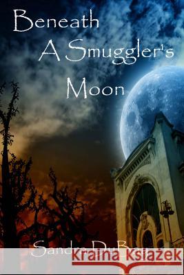 Beneath A Smuggler's Moon DuBay, Sandra 9781499172874 Createspace - książka