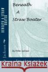 Beneath a Straw Boater MR Peter Jackson 9781530405534 Createspace Independent Publishing Platform