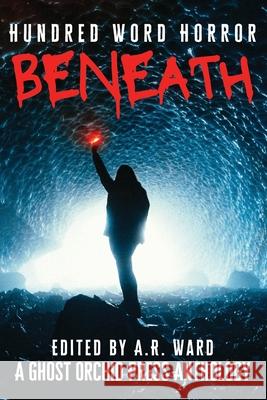 Beneath: An Anthology of Dark Microfiction A. R. Ward 9781838391546 Ghost Orchid Press - książka