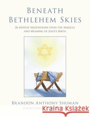 Beneath Bethlehem Skies: 26 Advent Meditations Upon the Miracle and Meaning of Jesus's Birth Brandon Anthony Shuman Rachel K. Long 9781735440309 Thousand Grain Press - książka